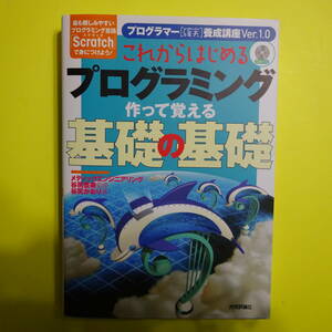 これからはじめるプログラミング作って覚える基礎の基礎　最も親しみやすいプログラミング言語「Ｓｃｒａｔｃｈ」で身につけよう！ （プログラマー〈確実〉養成講座Ｖｅｒ．１．０） 谷尻かおり／著　谷尻豊寿／監修