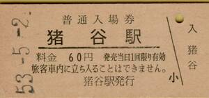 ◎ 国鉄 高山本線 猪谷 駅【 普通入場券 】 Ｓ５３.５.２ 猪谷 駅　発行 ６０円券 　鋏無し　