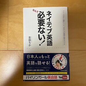 ネイティブ英語なんて必要ない！　フレーズばかり暗記しても、あなたが英語を話せないワケ 吉田ちか／〔著〕