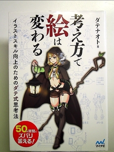 考え方で絵は変わる ~イラストスキル向上のためのダテ式思考法~ 単行本