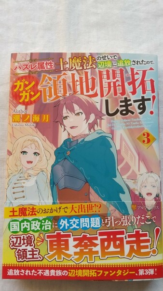 ハズレ属性土魔法のせいで辺境に追放されたので、ガンガン領地開拓します！ ３巻 潮ノ海月／著 アルファポリス