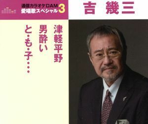 通信カラオケＤＡＭ　愛唱歌スペシャル３　津軽平野／男酔い／と・も・子・・・／吉幾三