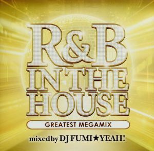 Ｒ＆Ｂ　ＩＮ　ＴＨＥ　ＨＯＵＳＥ－ＧＲＥＡＴＥＳＴ　ＭＥＧＡＭＩＸ－ｍｉｘｅｄ　ｂｙ　ＤＪ　ＦＵＭＩ★ＹＥＡＨ！／（オムニバス）