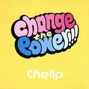 Ｃｈａｎｇｅ　ｔｈｅ　Ｐｏｗｅｒ！！！／Ｃｈｅｌｉｐ