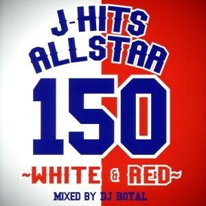 Ｊ－ＨＩＴＳ　ＡＬＬＳＴＡＲ　１５０～ＷＨＩＴＥ＆ＲＥＤ～　Ｍｉｘｅｄ　ｂｙ　ＤＪ　ＲＯＹＡＬ／（オムニバス）