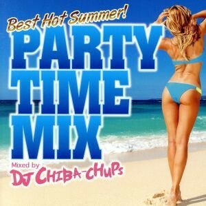 ＰＡＲＴＹ　ＴＩＭＥ　ＭＩＸ　－Ｂｅｓｔ　Ｈｏｔ　Ｓｕｍｍｅｒ－　Ｍｉｘｅｄ　ｂｙ　ＤＪ　ＣＨＩＢＡ－ＣＨＵＰＳ／ＤＪ　ＣＨＩＢＡ