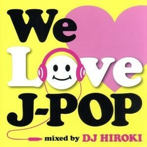 Ｗｅ　Ｌｏｖｅ　Ｊ－ＰＯＰ　Ｍｉｘｅｄ　ｂｙ　ＤＪ　ＨＩＲＯＫＩ／（オムニバス）