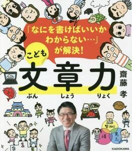 こども文章力 「なにを書けばいいかわからない・・・」が解決！／齋藤孝(著者)