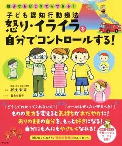 子ども認知行動療法　怒り・イライラを自分でコントロールする！ 親子でもひとりでもできる！／松丸未来(著者)