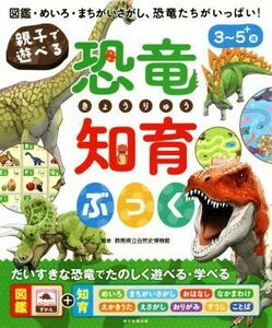 親子で遊べる　恐竜知育ぶっく 図鑑・めいろ・まちがいさがし、恐竜たちがいっぱい！　３～５＋歳／群馬県立自然史博物館