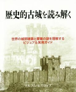 歴史的古城を読み解く　世界の城郭建築と要塞の謎を理解するビジュアル実用ガイド／マルコム・ヒスロップ(著者),桑平幸子(訳者)