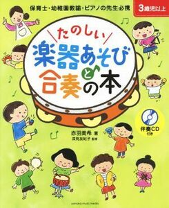 たのしい楽器あそびと合奏の本 保育士・幼稚園教諭・ピアノの先生必携／赤羽美希(著者),深見友紀子