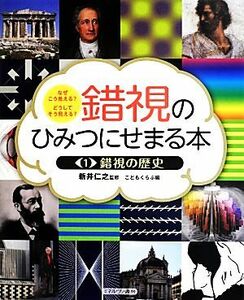 錯視のひみつにせまる本(１) なぜこう見える？どうしてそう見える？-錯視の歴史／新井仁之【監修】，こどもくらぶ【編】