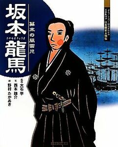 坂本龍馬 幕末の風雲児 よんでしらべて時代がわかるミネルヴァ日本歴史人物伝／大石学【監修】，西本鶏介【文】，野村たかあき【絵】