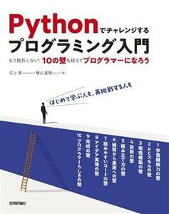 Ｐｙｔｈｏｎでチャレンジするプログラミング入門 もう挫折しない！１０の壁を越えてプログラマーになろう／石上晋(著者),横山直敬(著者)