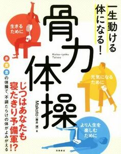 一生動ける体になる！骨力体操／Ｍａｋｏｔｏ　藤井誠(著者)