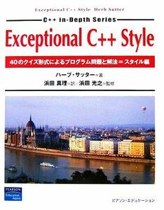 Ｅｘｃｅｐｔｉｏｎａｌ　Ｃ＋＋　Ｓｔｙｌｅ ４０のクイズ形式によるプログラム問題と解法＝スタイル編／ハーブサッター【著】，浜田真理