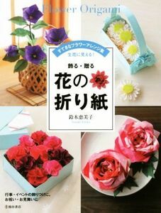 飾る・贈る　花の折り紙 すてきなフラワーアレンジ集　生花に見える！／鈴木恵美子(著者)