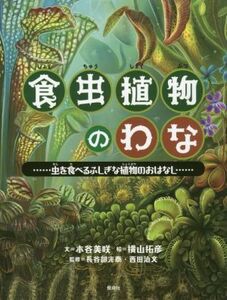 食虫植物のわな 虫を食べるふしぎな植物のおはなし／木谷美咲(著者),横山拓彦,長谷部光泰,西田治文