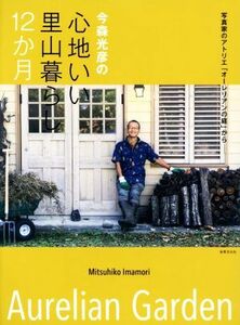 今森光彦の心地いい暮らし１２か月 写真家のアトリエ「オーレリアンの庭」から／今森光彦(著者)