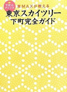 東京スカイツリー下町完全ガイド 下町のプリンス東ＭＡＸが教える アース・スターブックス／東貴博【著】