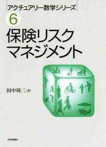保険リスクマネジメント アクチュアリー数学シリーズ６／田中周二(著者)