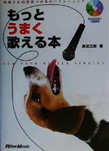 もっとうまく歌える本 明確な目的意識で効率的にトレーニング／高田三郎(著者)