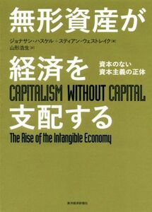 無形資産が経済を支配する 資本のない資本主義の正体／ジョナサン・ハスケル(著者),スティアン・ウェストレイク(著者),山形浩生(訳者)