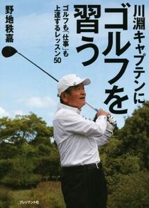 川渕キャプテンにゴルフを学ぶ ゴルフも「仕事」も上達するレッスン５０／野地秩嘉(著者)