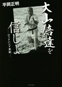 大山倍達を信じよ　第三版 ゴッドハンド本紀／平岡正明(著者)