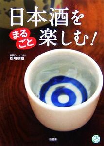 日本酒をまるごと楽しむ！ 知識まるごとシリーズ／松崎晴雄【著】