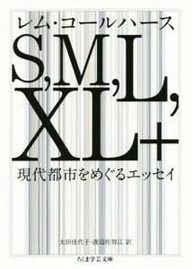 Ｓ，Ｍ，Ｌ，ＸＬ＋　現代都市をめぐるエッセイ ちくま学芸文庫／レム・コールハース(著者),太田佳代子(訳者)