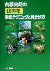 白籏史朗の山の花撮影テクニックと見分け方／白籏史朗(著者)