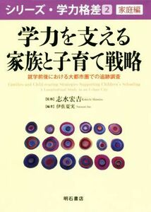 学力を支える家族と子育て戦略 就学前後における大都市圏での追跡調査 シリーズ・学力格差　家庭編２／伊佐夏実(著者),志水宏吉