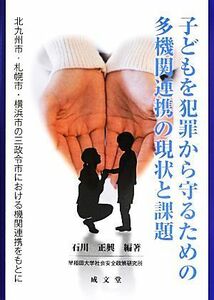 子どもを犯罪から守るための多機関連携の現状と課題 北九州市・札幌市・横浜市の三政令市における機関連携をもとに／石川正興