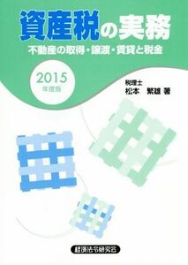 資産税の実務(２０１５年度版) 不動産の取得・譲渡・賃貸と税金／松本繁雄(著者)