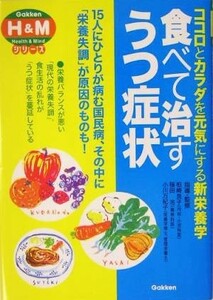 食べて治すうつ症状 ココロとカラダを元気にする新栄養学 学研Ｈ＆Ｍシリーズ／柏崎良子,稲田浩,小川万紀子