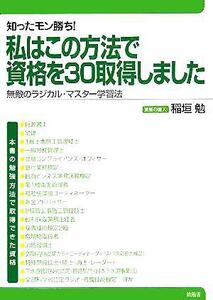 知ったモン勝ち！わたしはこの方法で資格を３０取得しました 無敵のラジカル・マスター学習法／稲垣勉(著者)