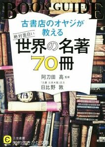 古書店のオヤジが教える絶対面白い世界の名著７０冊 知的生きかた文庫／日比野敦(著者),阿刀田高