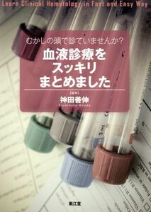 血液診療をスッキリまとめました むかしの頭で診ていませんか？／神田善伸(著者)