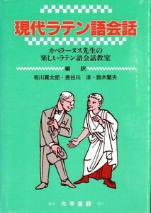 現代ラテン語会話 カペラーヌス先生の楽しいラテン語会話教室／カペラーヌス【著】，有川貫太郎，長谷川洋，鈴木繁夫【編訳】