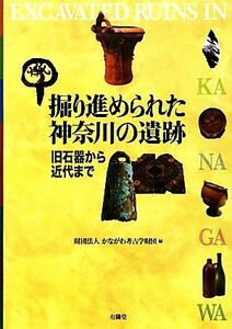 掘り進められた神奈川の遺跡 旧石器から近代まで／かながわ考古学財団【編】