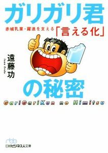 ガリガリ君の秘密　赤城乳業・躍進を支える「言える化」 （日経ビジネス人文庫　え３－１） 遠藤功／著