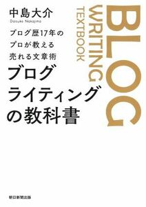 ブログライティングの教科書 ブログ歴１７年のプロが教える売れる文章術／中島大介(著者)