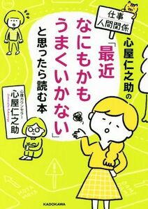 心屋仁之助の仕事・人間関係「最近なにもかもうまくいかない」と思ったら読む本 中経の文庫／心屋仁之助(著者)