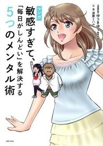 マンガ　敏感すぎて、「毎日がしんどい」を解決する５つのメンタル術／ゆうきゆう,涼原ミハル