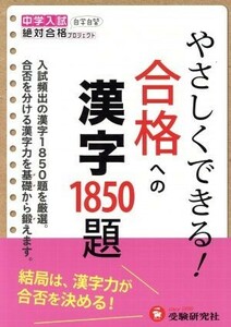 中学入試やさしくできる　合格への漢字１８５０題／絶対合格プロジェクト(著者)