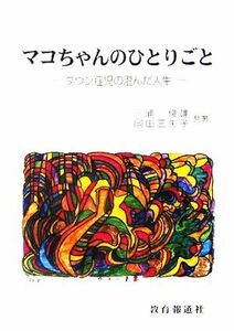 マコちゃんのひとりごと ダウン症児の澄んだ人生／三浦俊雄(著者),岡田三矢子(著者)