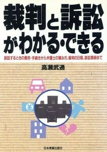 裁判と訴訟がわかる・できる 訴訟するときの費用・手続きから弁護士の頼み方、裁判の日程、訴訟戦術まで／高瀬武通(著者)