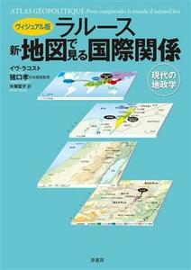 ラルース　新・地図で見る国際関係　ヴィジュアル版 現代の地政学／イヴ・ラコスト(著者),大塚宏子(訳者),猪口孝(監修)